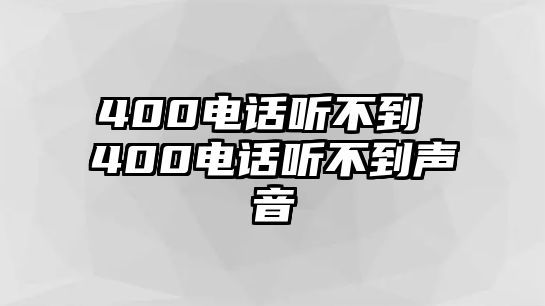 400電話聽不到 400電話聽不到聲音