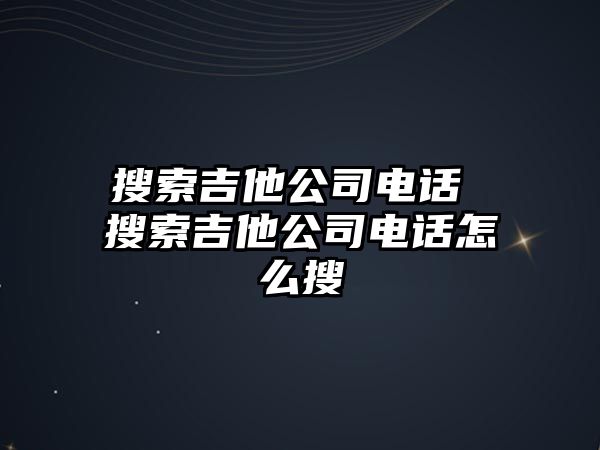 搜索吉他公司電話 搜索吉他公司電話怎么搜