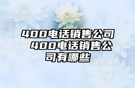 400電話銷售公司 400電話銷售公司有哪些