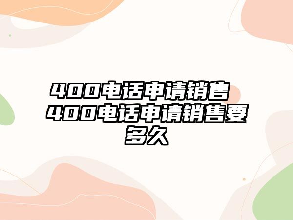 400電話申請銷售 400電話申請銷售要多久