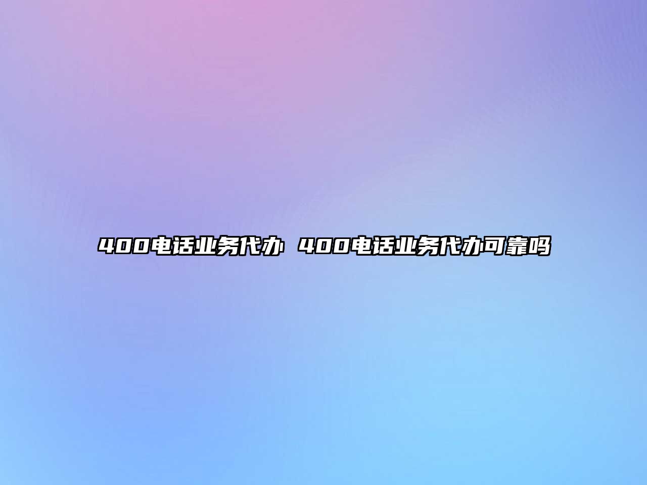 400電話業(yè)務(wù)代辦 400電話業(yè)務(wù)代辦可靠嗎