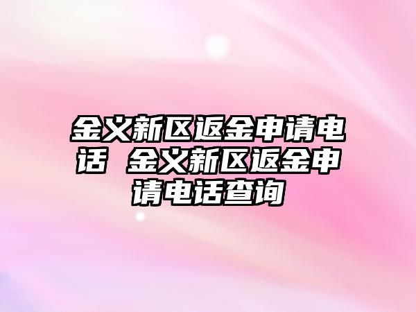 金義新區(qū)返金申請電話 金義新區(qū)返金申請電話查詢