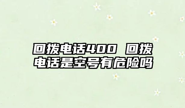 回撥電話400 回撥電話是空號有危險嗎