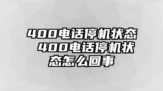 400電話停機狀態(tài) 400電話停機狀態(tài)怎么回事