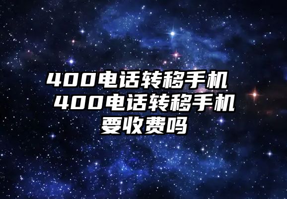 400電話轉(zhuǎn)移手機(jī) 400電話轉(zhuǎn)移手機(jī)要收費(fèi)嗎