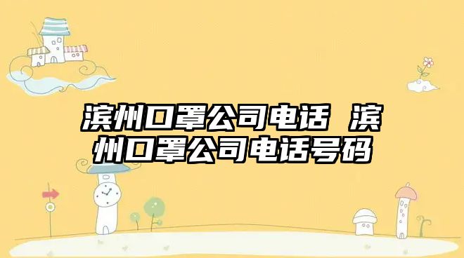 濱州口罩公司電話 濱州口罩公司電話號碼