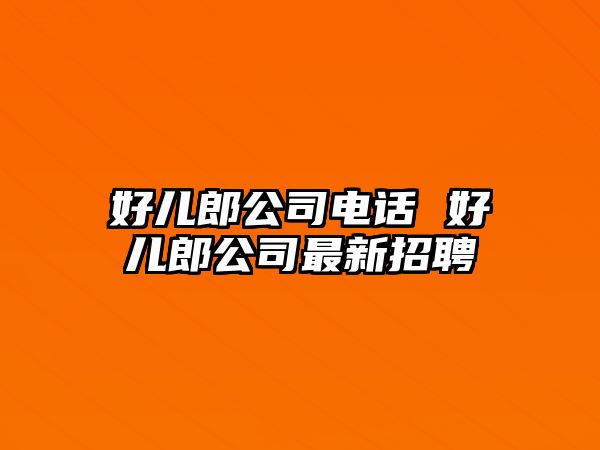 好兒郎公司電話 好兒郎公司最新招聘