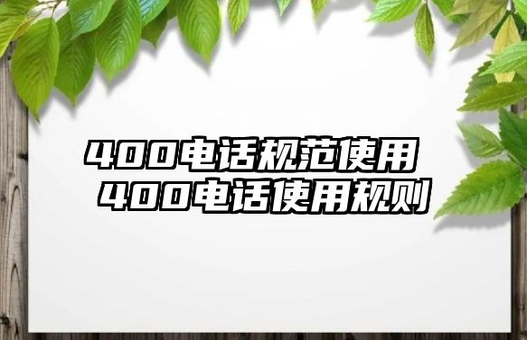 400電話規(guī)范使用 400電話使用規(guī)則