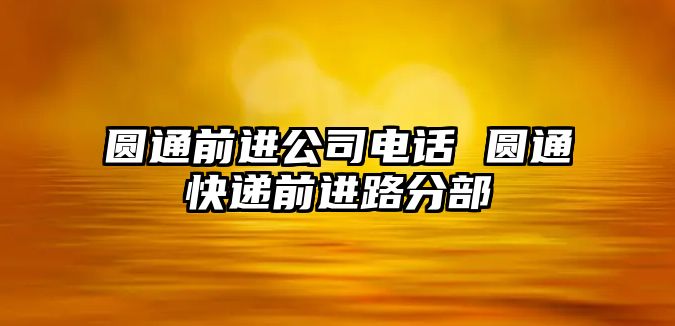 圓通前進(jìn)公司電話 圓通快遞前進(jìn)路分部