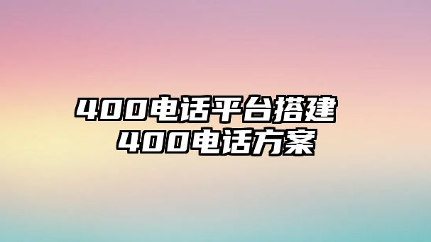 400電話平臺搭建 400電話方案