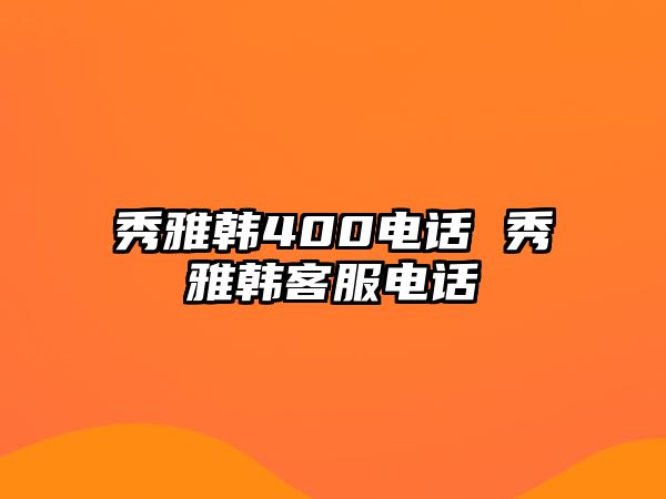 秀雅韓400電話 秀雅韓客服電話