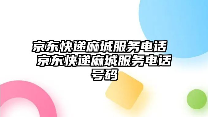 京東快遞麻城服務(wù)電話 京東快遞麻城服務(wù)電話號(hào)碼