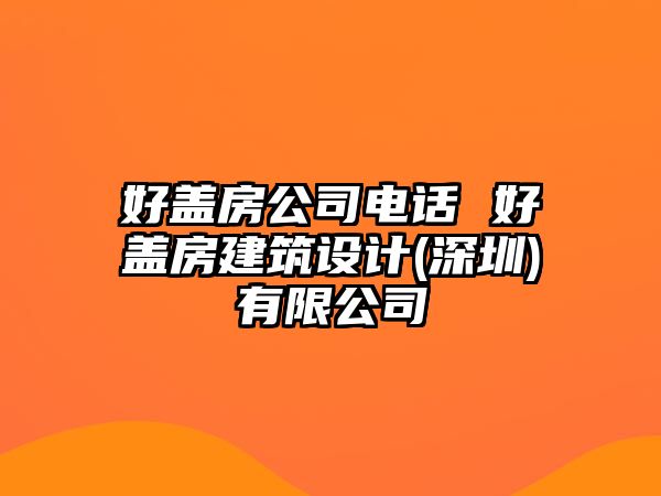 好蓋房公司電話 好蓋房建筑設(shè)計(深圳)有限公司