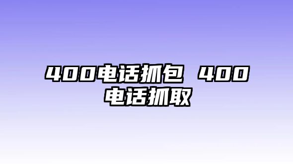 400電話抓包 400電話抓取