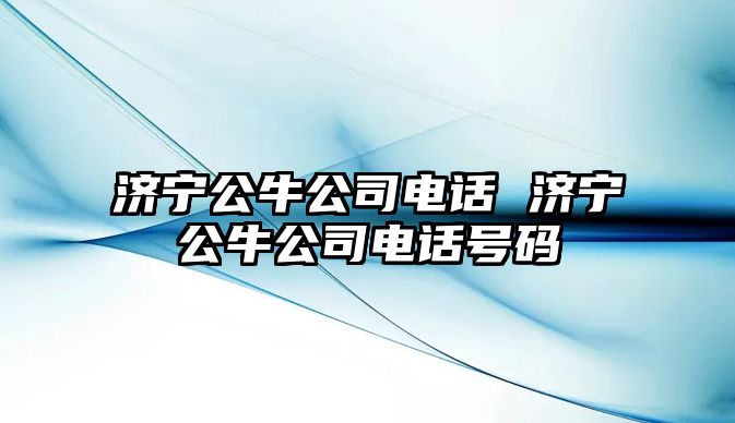 濟寧公牛公司電話 濟寧公牛公司電話號碼