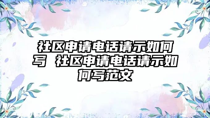 社區(qū)申請電話請示如何寫 社區(qū)申請電話請示如何寫范文