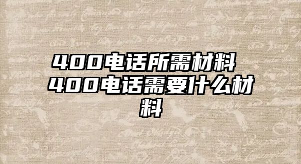 400電話(huà)所需材料 400電話(huà)需要什么材料