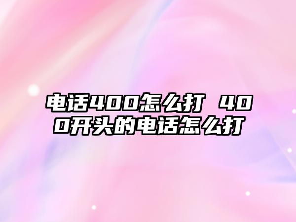 電話400怎么打 400開頭的電話怎么打