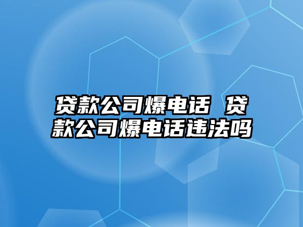 貸款公司爆電話 貸款公司爆電話違法嗎