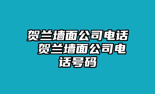 賀蘭墻面公司電話 賀蘭墻面公司電話號(hào)碼