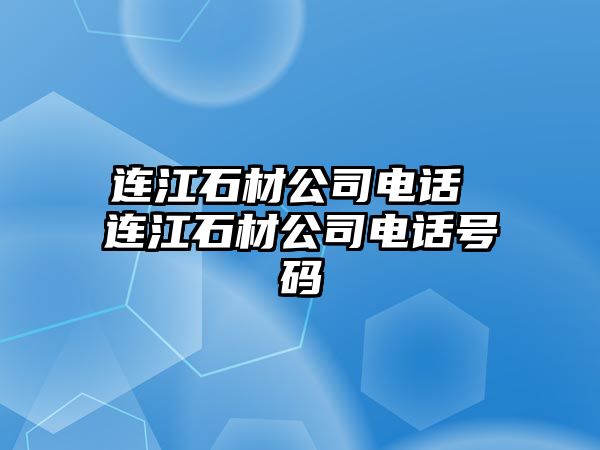 連江石材公司電話 連江石材公司電話號(hào)碼