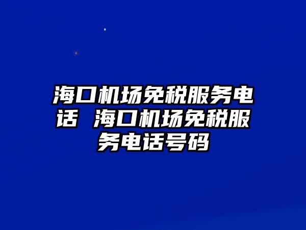 海口機場免稅服務(wù)電話 ?？跈C場免稅服務(wù)電話號碼