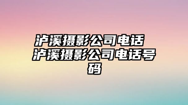 瀘溪攝影公司電話 瀘溪攝影公司電話號碼