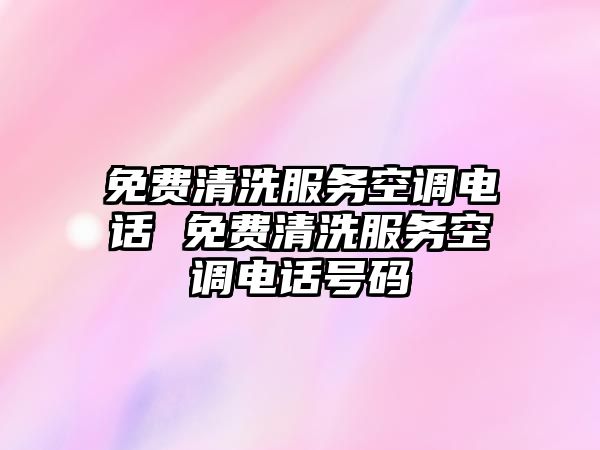 免費清洗服務(wù)空調(diào)電話 免費清洗服務(wù)空調(diào)電話號碼