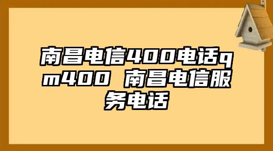 南昌電信400電話qm400 南昌電信服務(wù)電話