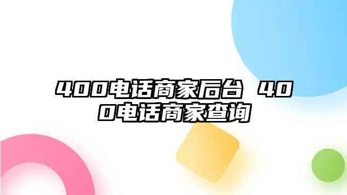 400電話商家后臺 400電話商家查詢