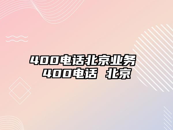 400電話北京業(yè)務(wù) 400電話 北京