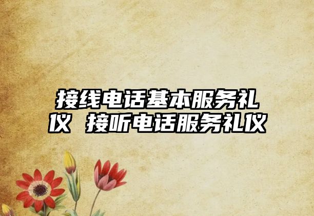 接線電話基本服務(wù)禮儀 接聽電話服務(wù)禮儀