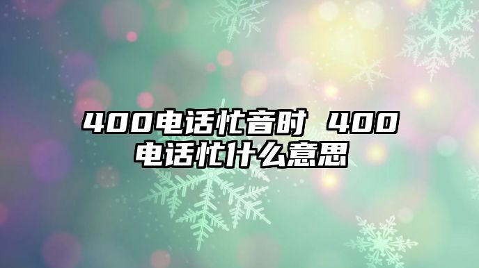 400電話忙音時 400電話忙什么意思