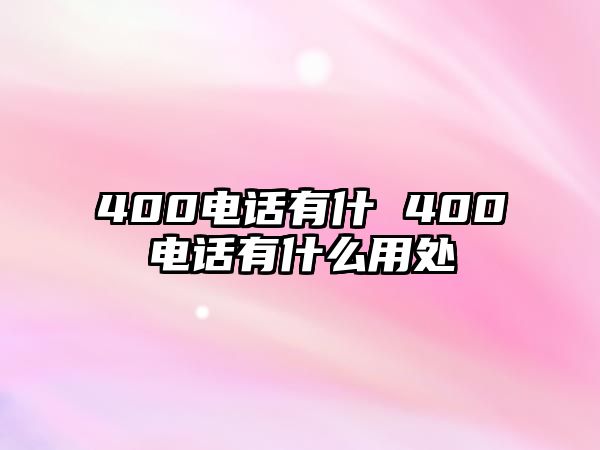 400電話有什 400電話有什么用處