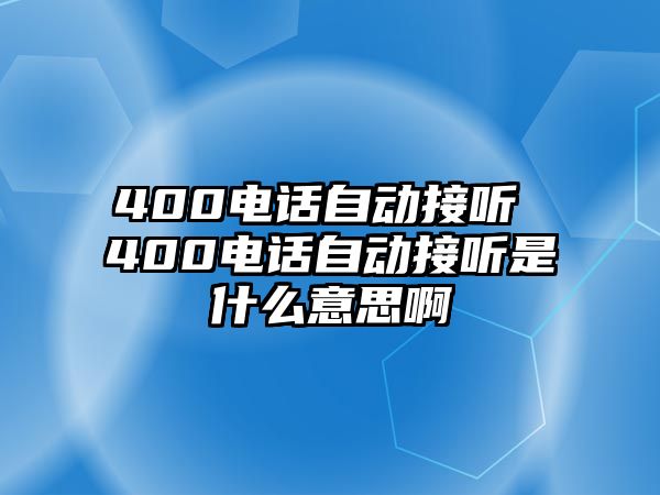 400電話自動(dòng)接聽 400電話自動(dòng)接聽是什么意思啊