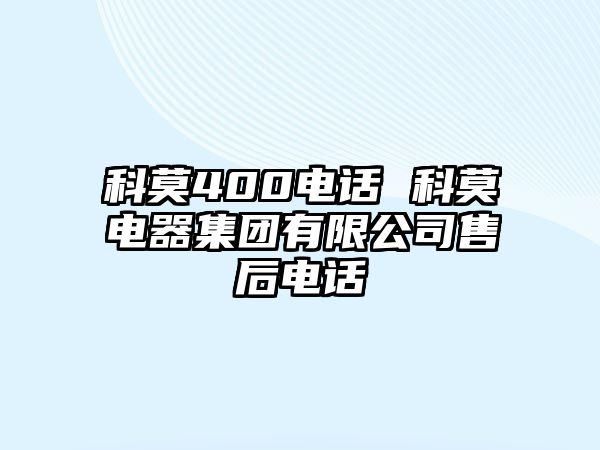 科莫400電話 科莫電器集團(tuán)有限公司售后電話