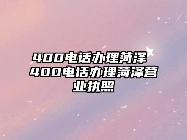 400電話(huà)辦理菏澤 400電話(huà)辦理菏澤營(yíng)業(yè)執(zhí)照