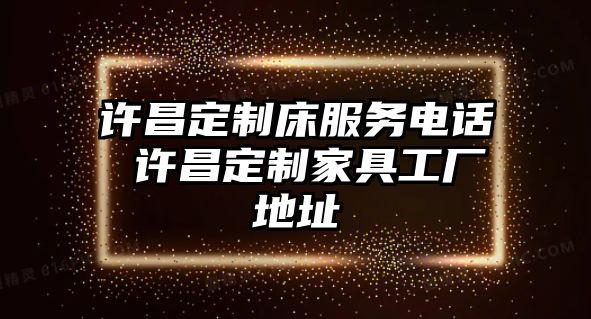 許昌定制床服務(wù)電話 許昌定制家具工廠地址