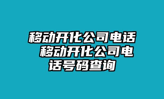 移動開化公司電話 移動開化公司電話號碼查詢