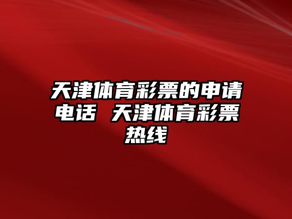 天津體育彩票的申請電話 天津體育彩票熱線