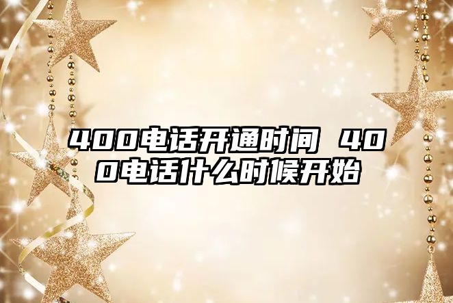 400電話開通時間 400電話什么時候開始