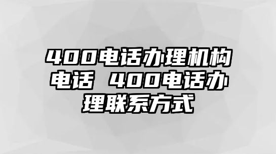 400電話辦理機(jī)構(gòu)電話 400電話辦理聯(lián)系方式