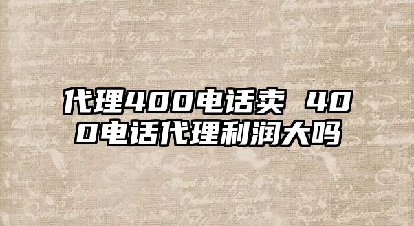 代理400電話賣 400電話代理利潤大嗎