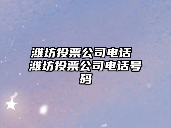 濰坊投票公司電話 濰坊投票公司電話號碼