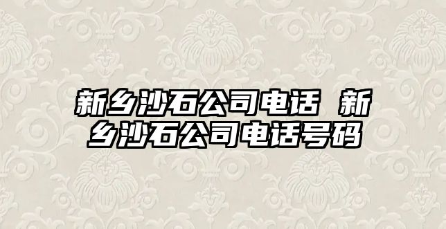 新鄉(xiāng)沙石公司電話 新鄉(xiāng)沙石公司電話號碼