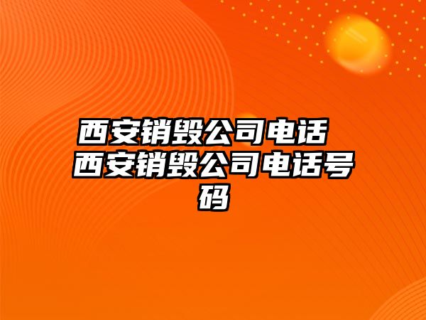 西安銷毀公司電話 西安銷毀公司電話號碼