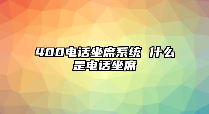 400電話坐席系統(tǒng) 什么是電話坐席