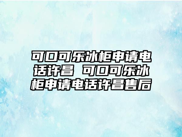 可口可樂冰柜申請(qǐng)電話許昌 可口可樂冰柜申請(qǐng)電話許昌售后