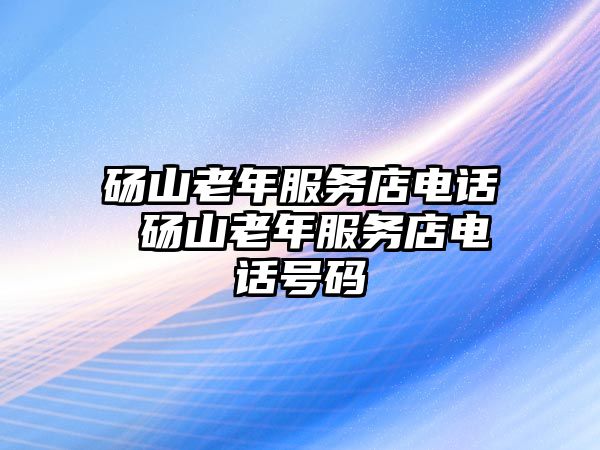 碭山老年服務(wù)店電話 碭山老年服務(wù)店電話號(hào)碼