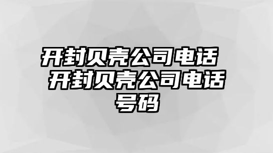 開封貝殼公司電話 開封貝殼公司電話號碼